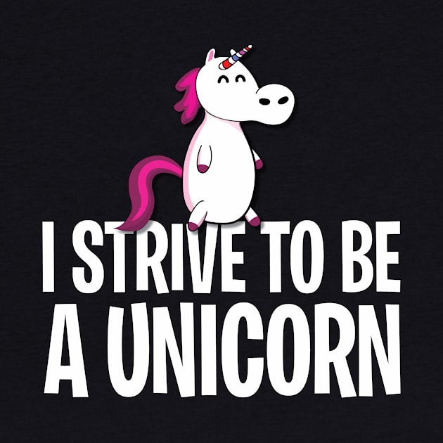 I strive to be a unicorn by Tees_N_Stuff